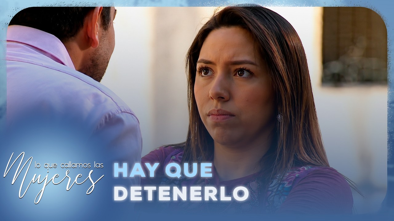 Lo Que Callamos Las Mujeres -  Hay que detenerlo a tiempo