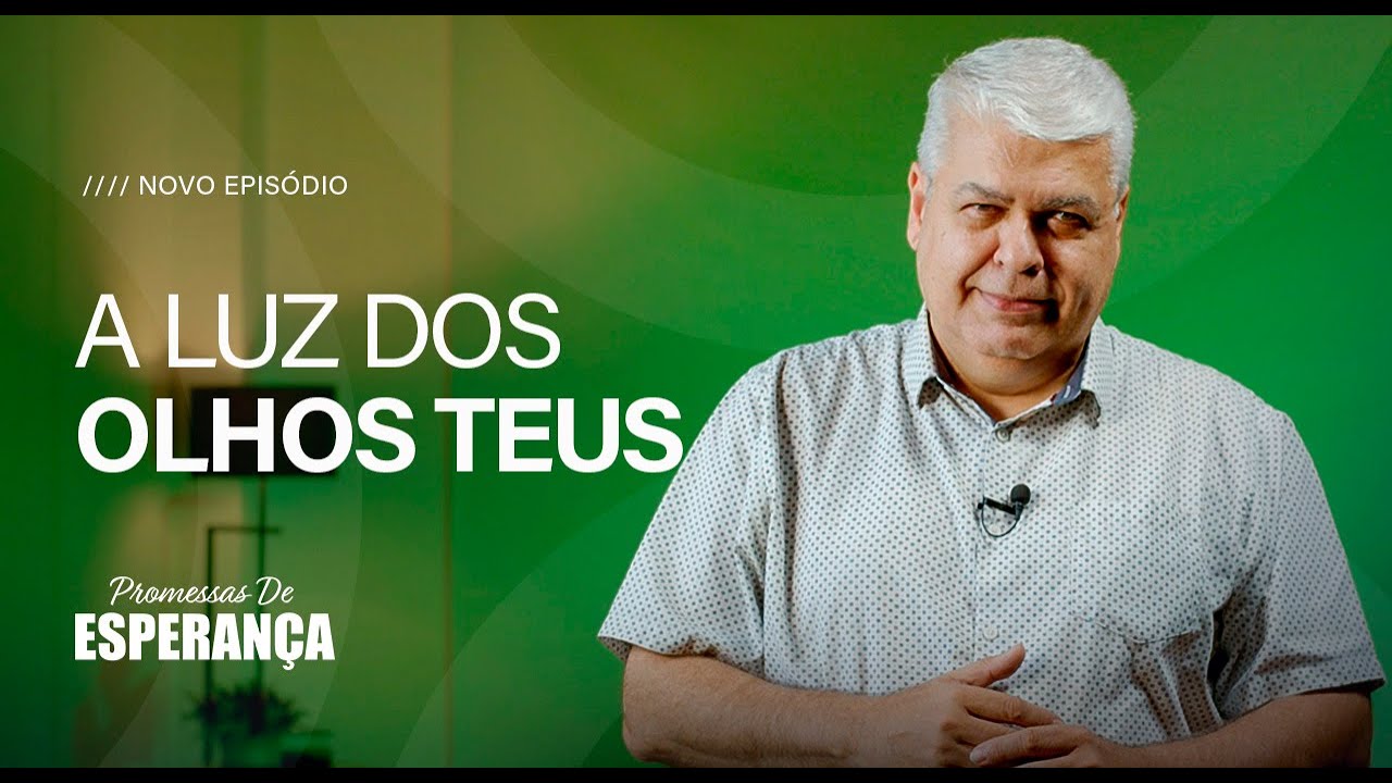 A LUZ DOS OLHOS TEUS | PROMESSAS DE ESPERANÇA