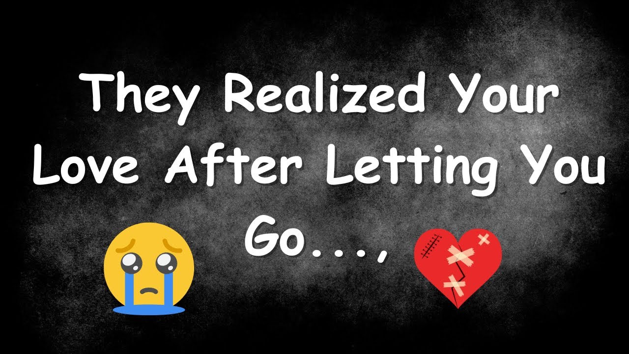 They Realized Your Love After Letting You Go...,