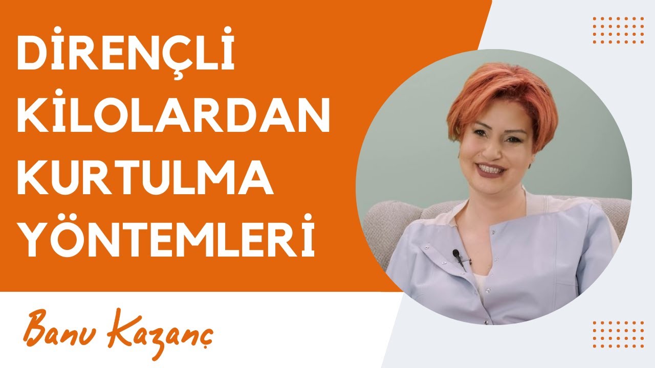 Dirençli Kilolardan Kurtulma Yöntemleri | Beslenme ve Diyet Uzmanı Banu Kazanç