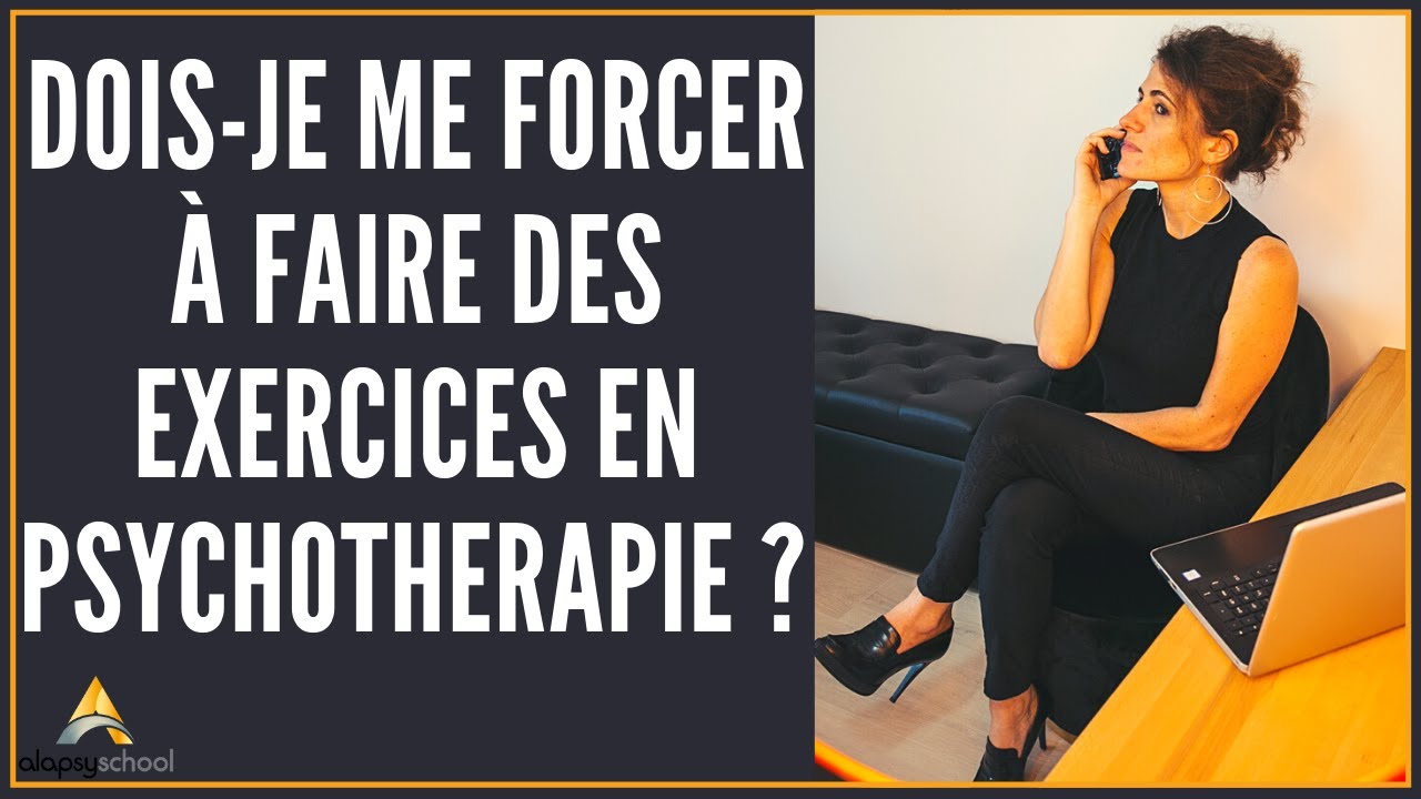 Dois-je me forcer à faire des exercices en psychothérapie ?