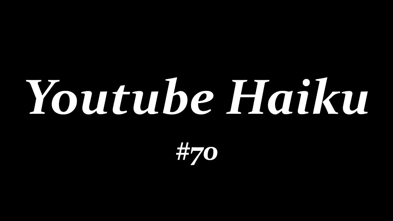 Youtube Haiku, November 17th, 2020