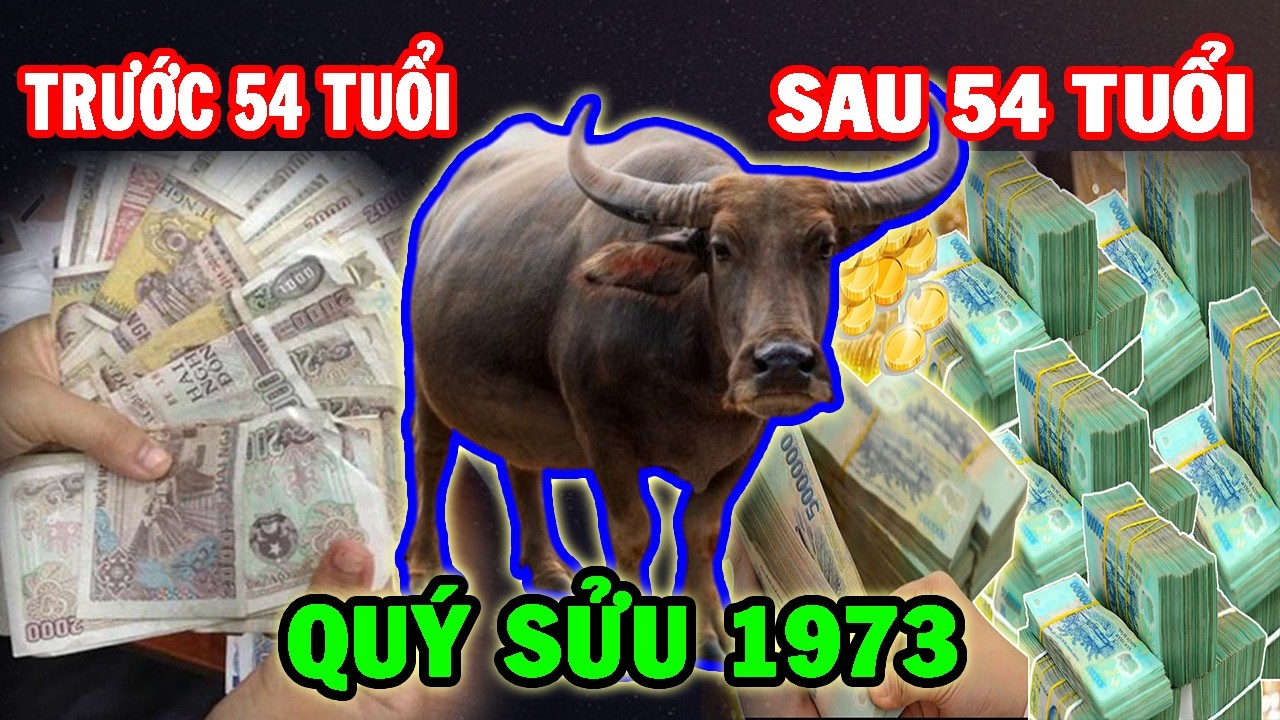 Cuộc Đời Tuổi Quý Sửu 1973 Trước 54 Tuổi Và Sau 54 Tuổi - Có Sự Thay Đổi Lớn Bạn Sẽ Bất Ngờ Về Nó