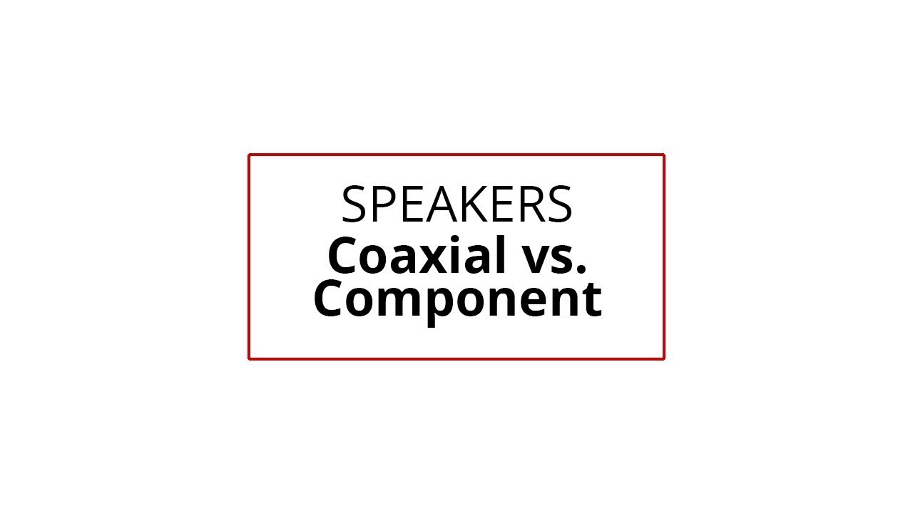 Coaxial Speakers vs Component Speakers