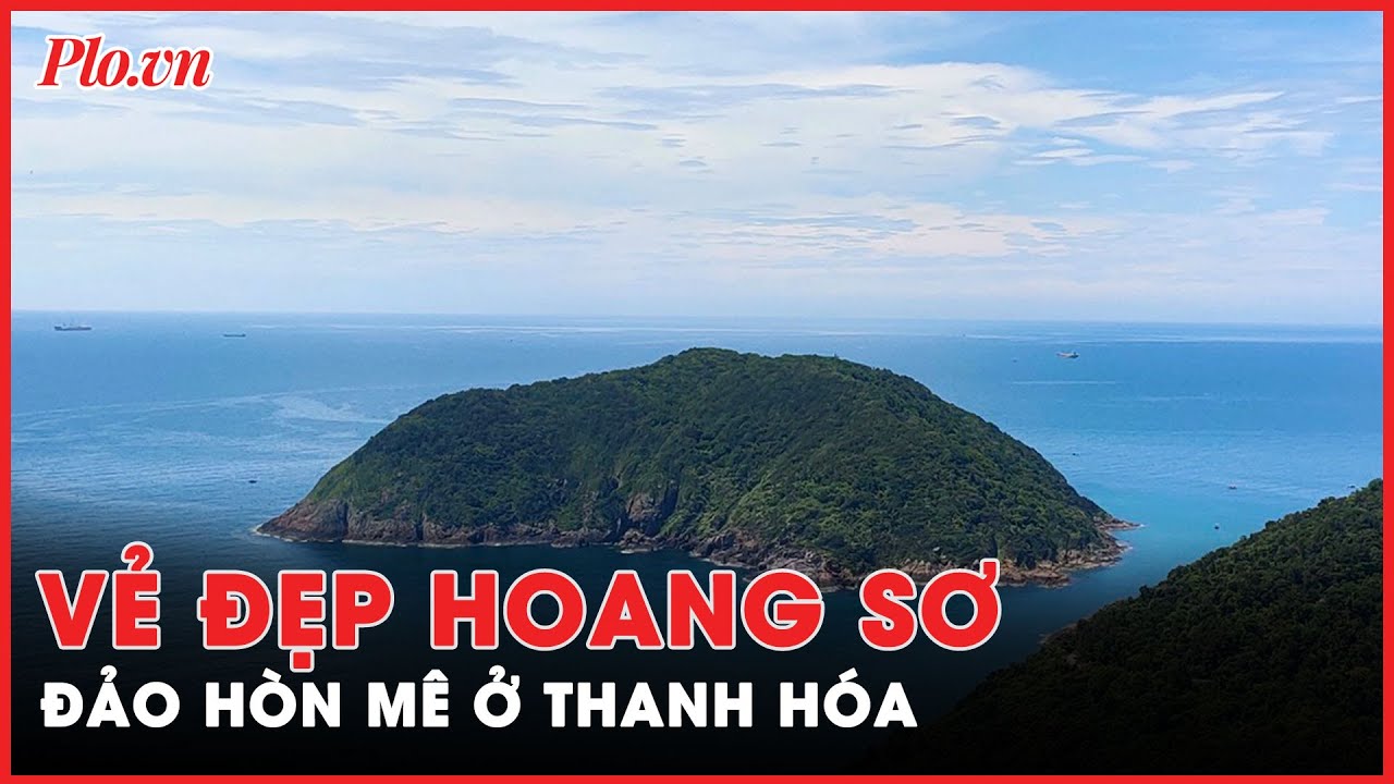 Khám phá vẻ đẹp hoang sơ đảo Hòn Mê ở Thanh Hóa - PLO