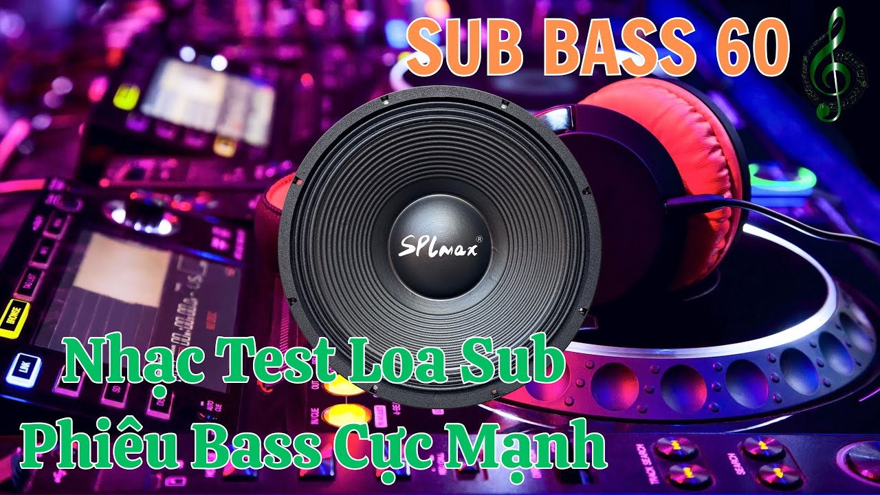 Nhạc Test Loa Sub 60 Phi&ecirc;u Bass Căng Loa