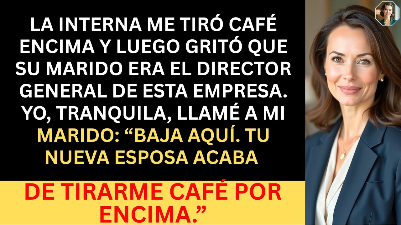 Una Interna Me Tiró Café y Dijo Que el CEO Era Su Marido. La Llamé: