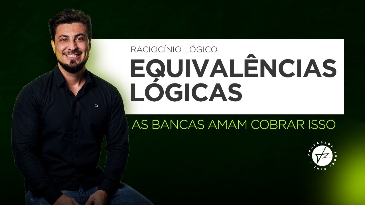 EQUIVALÊNCIAS LÓGICAS: As Bancas Amam Cobrar Isso...