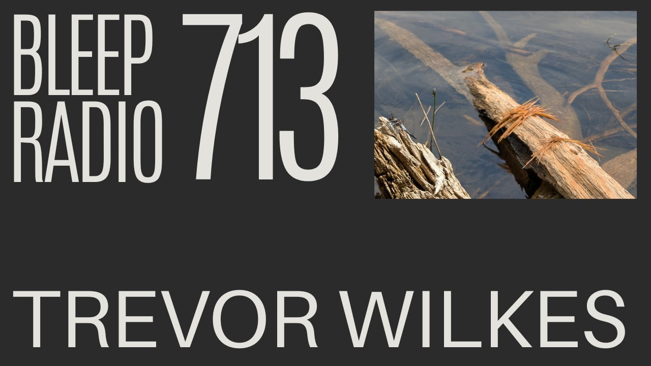 Bleep Radio #713 - Trevor Wilkes [Surprise Visit]