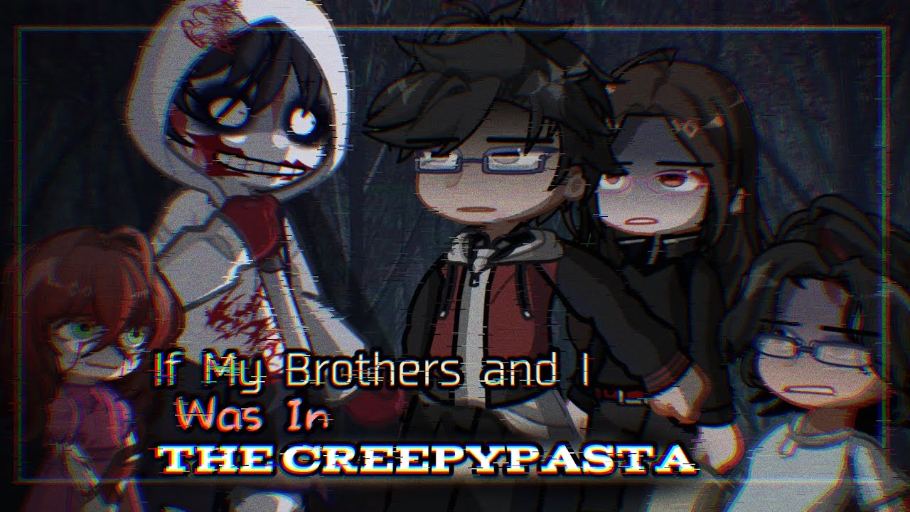 If My Brother’s and I was in Creepypasta ||GL2 x Creepypasta