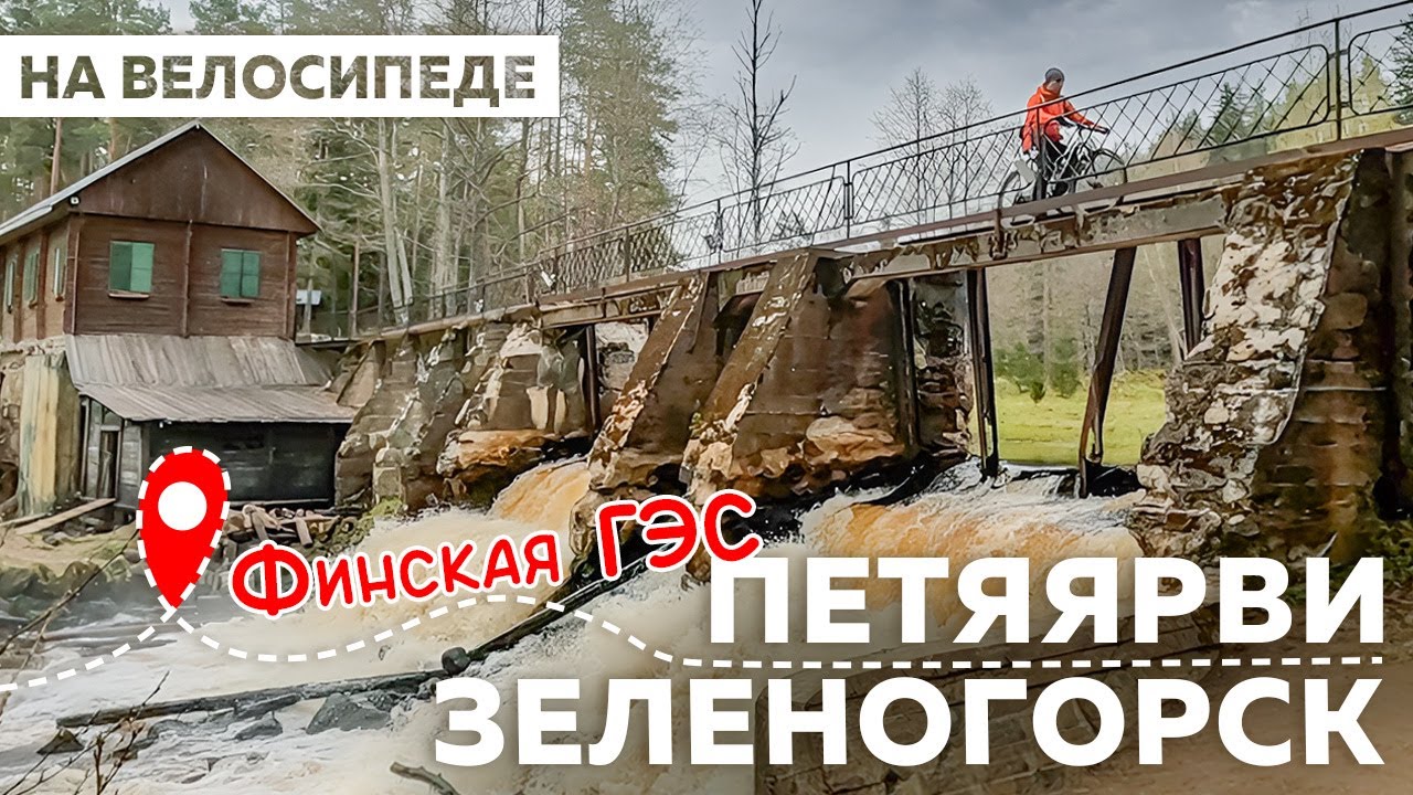 ПЕТЯЯРВИ - ЗЕЛЕНОГОРСК НА ВЕЛОСИПЕДЕ. СТАРАЯ ФИНСКЯ ГЭС