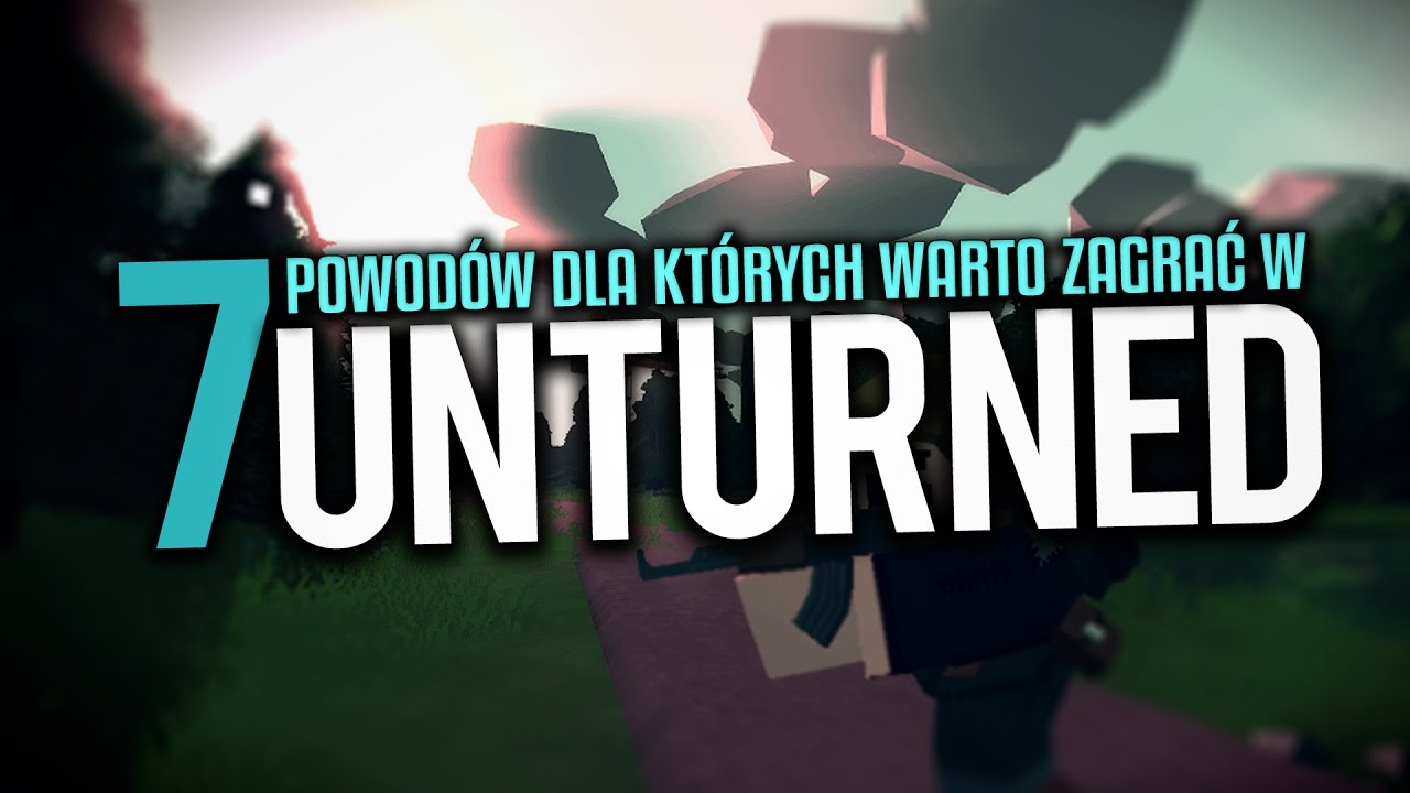 UNTURNED - 7 POWOD&Oacute;W DLA KT&Oacute;RYCH WARTO ZAGRAĆ!