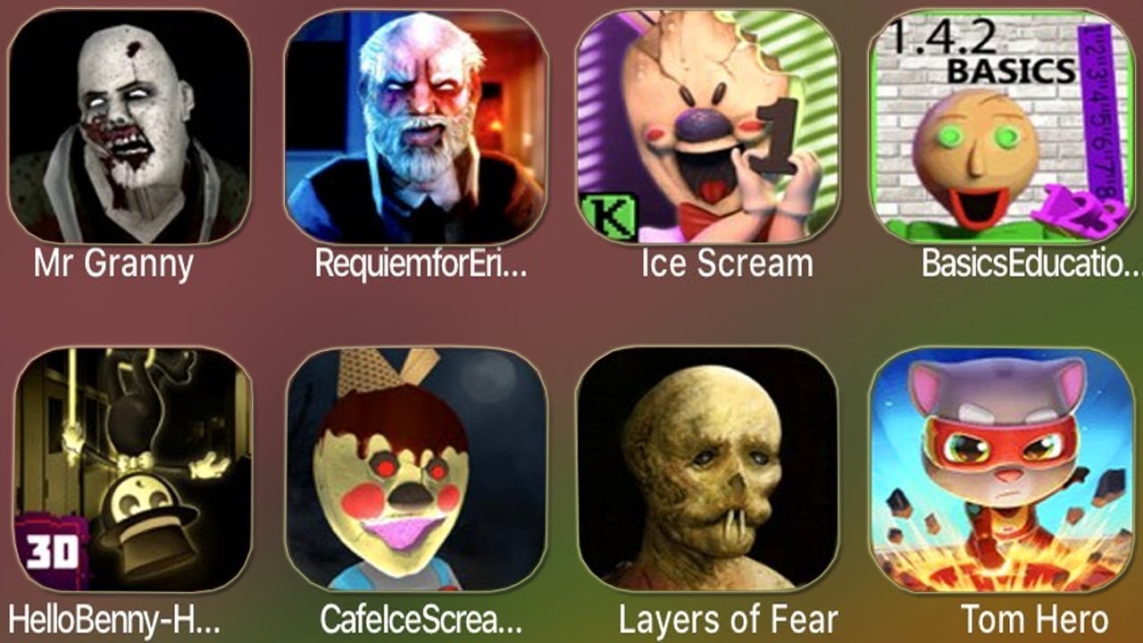 Mr Granny,Baldi Basic Education,Ice Scream,Erich Sann,Hello Bendy,CafeScream,Layers Of Fear,Tom Hero
