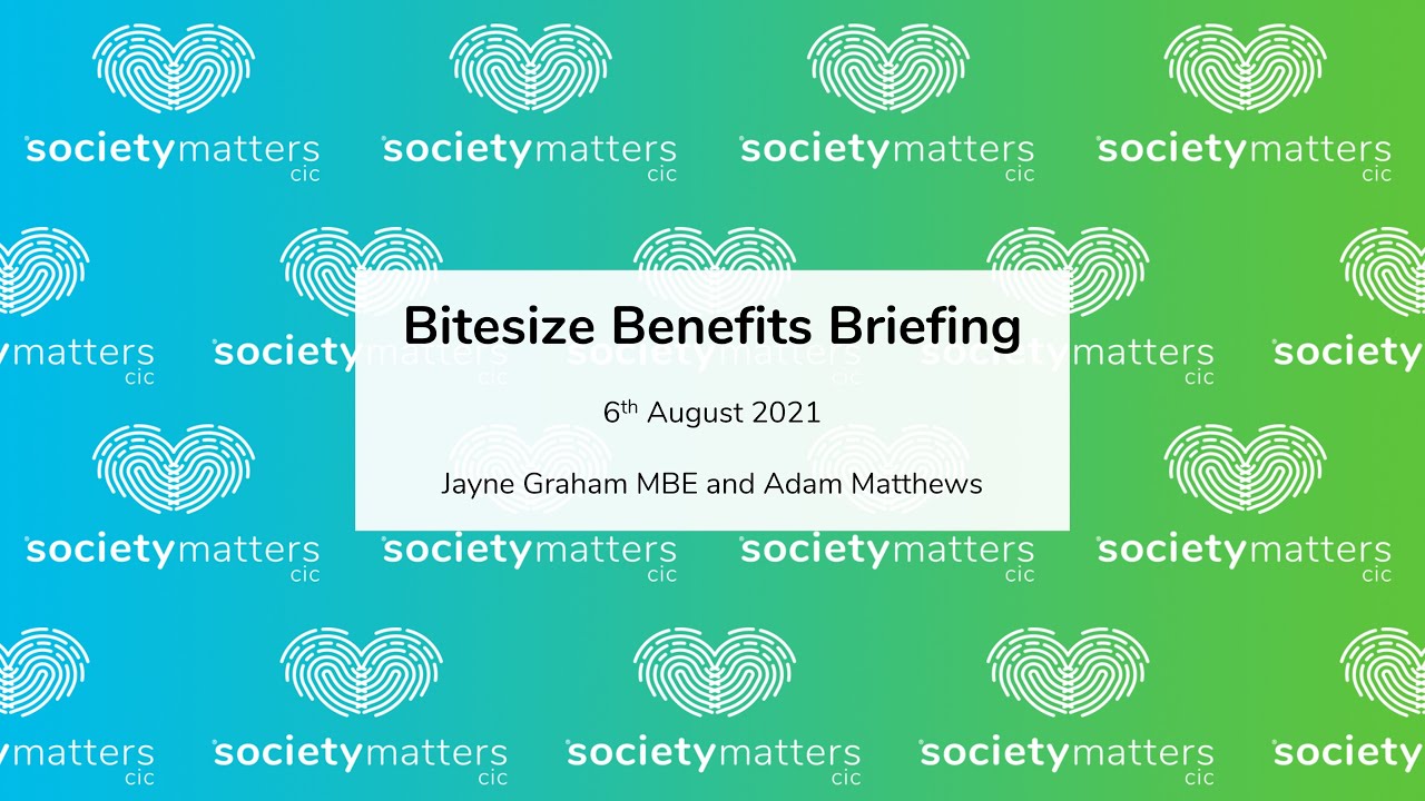 Bitesize Benefits Briefing with Society Matters cic | 6th August 2021