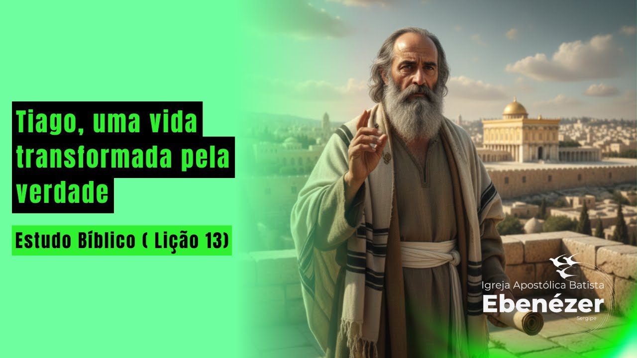 Tiago, uma vida transformada pela verdade ( Estudo Bíblico - Lição 13)