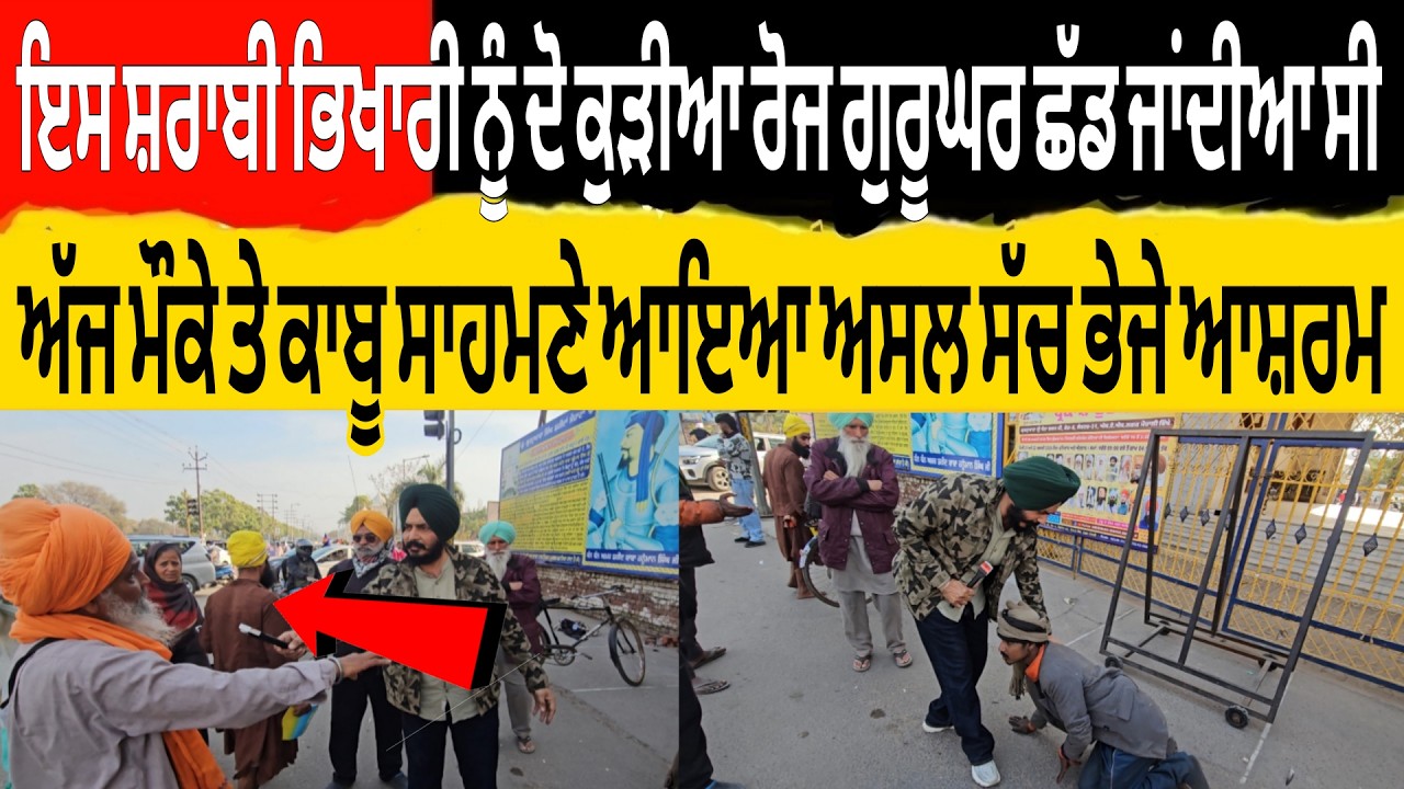 ਇਸ ਸ਼ਰਾਬੀ ਭਿਖਾਰੀ ਨੂੰ ਦੋ ਕੁੜੀਆ ਰੋਜ ਗੁਰੂਘਰ ਛੱਡ ਜਾਂਦੀਆ ਸੀ ਅੱਜ ਮੌਕੇ ਤੇ ਕਾਬੂ ਸਾਹਮਣੇ ਆਇਆ ਅਸਲ ਸੱਚ ਭੇਜੇ ਆਸ਼ਰਮ