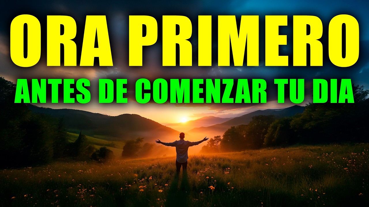 PON A DIOS PRIMERO CADA MAÑANA Y MIRA CÓMO TU VIDA CAMBIA | Oración de la Mañana de Hoy