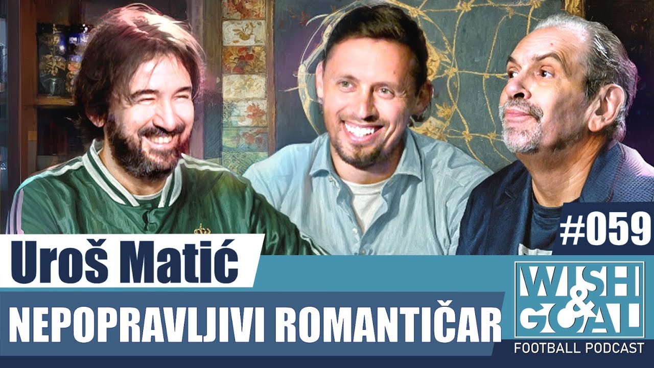Uroš Matić - Nepopravljivi romantičar | Wish&Goal 059 Fudbalski podkast