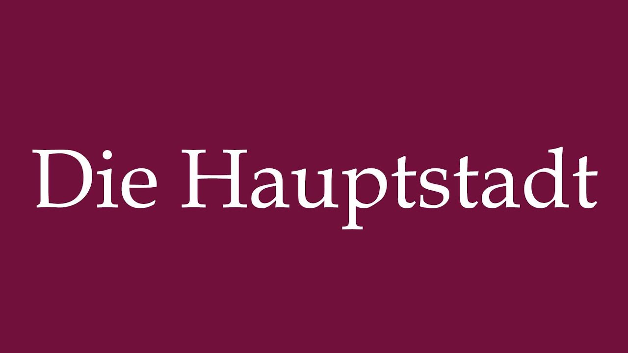 How to Pronounce ''Die Hauptstadt'' (The Capital City) Correctly in German