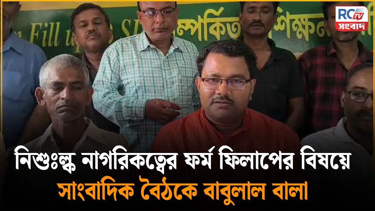 Citizenship Form Fill Up News :নিশুঃল্ক নাগরিকত্বের ফর্ম ফিলাপের বিষয়ে সাংবাদিক বৈঠকে বাবুলাল বালা
