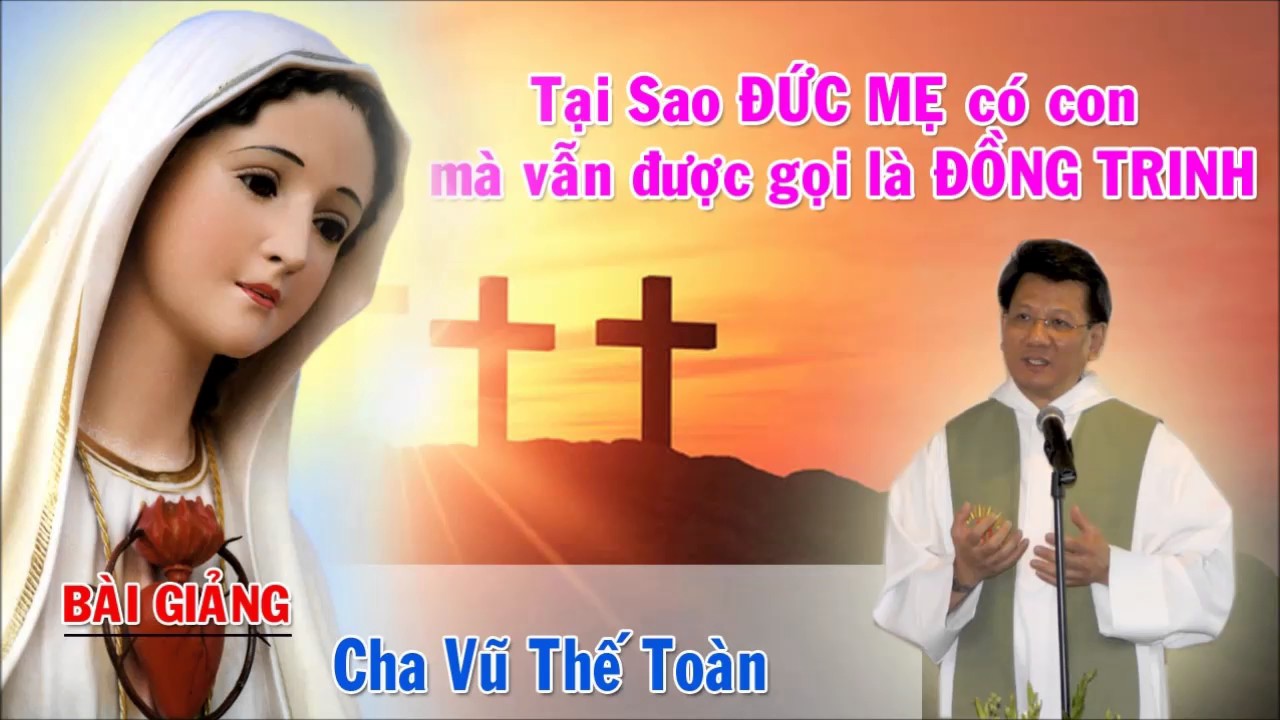 Tại Sao ĐỨC MẸ có con mà vẫn được gọi là ĐỒNG TRINH | Bài Giảng Của Cha Vũ Thế Toàn