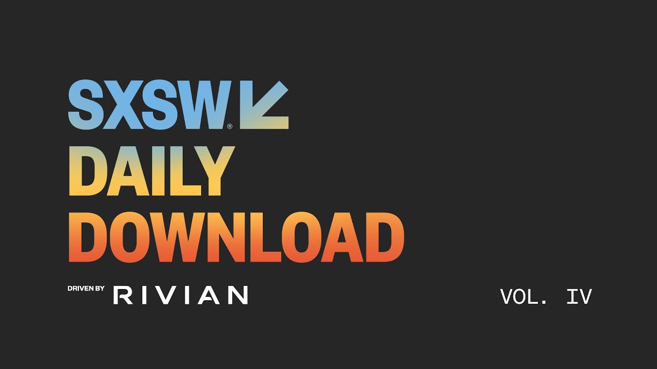 SXSW 2025 Daily Download Volume IV