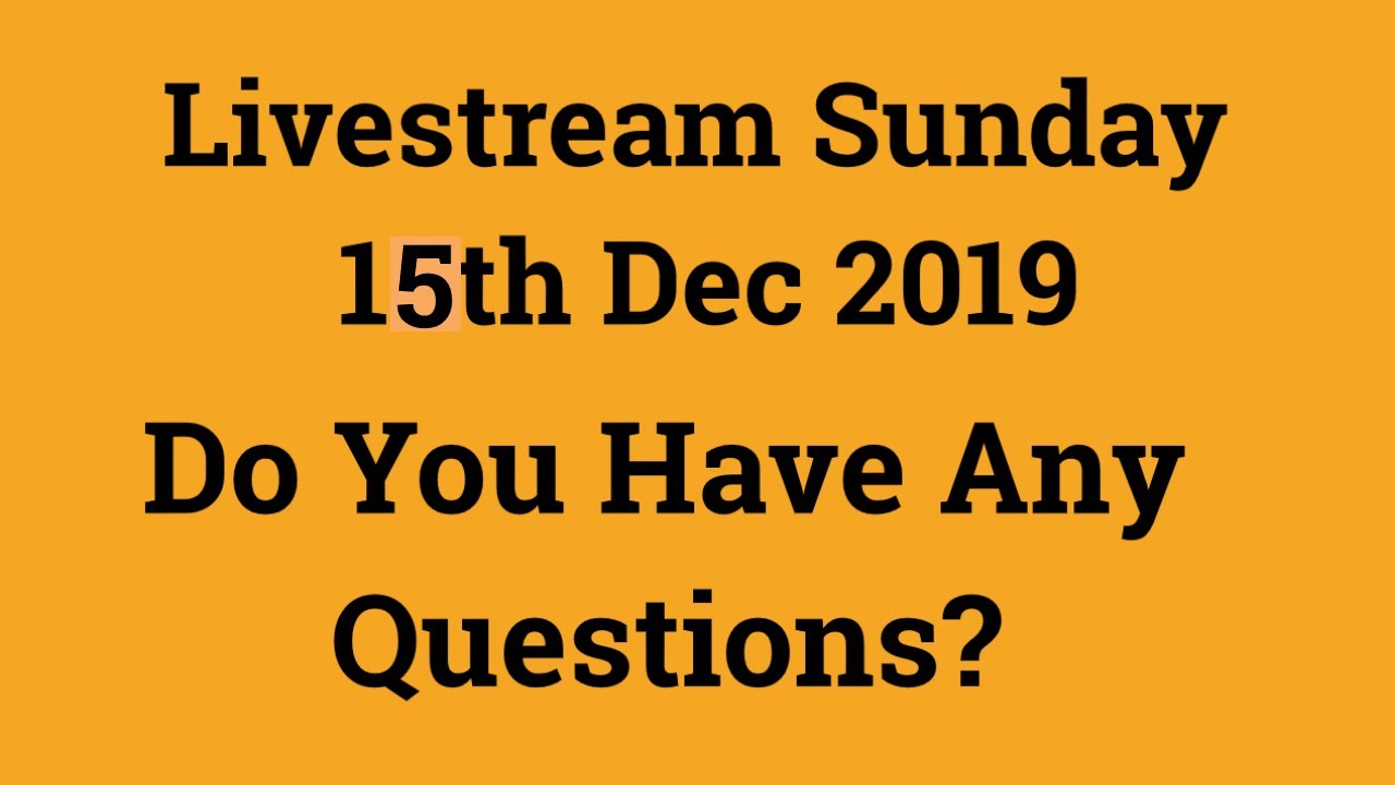 Livestream 7pm UK time on Sun 15th Dec 2019