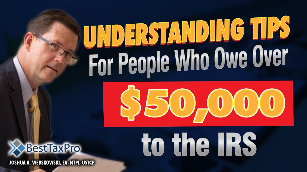 Understanding Tips For People Who Owe Over $50,000 To The IRS