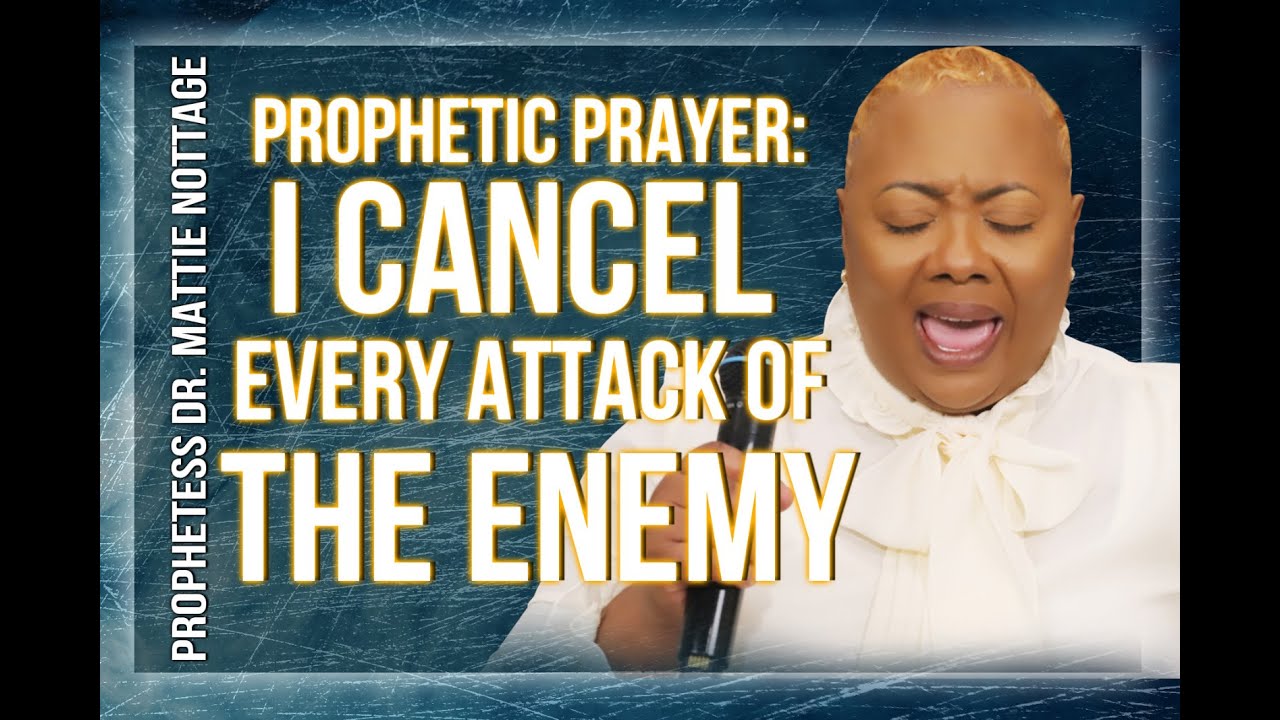 I CANCEL EVERY ATTACK OF THE ENEMY||PROPHETESS MATTIE NOTTAGE