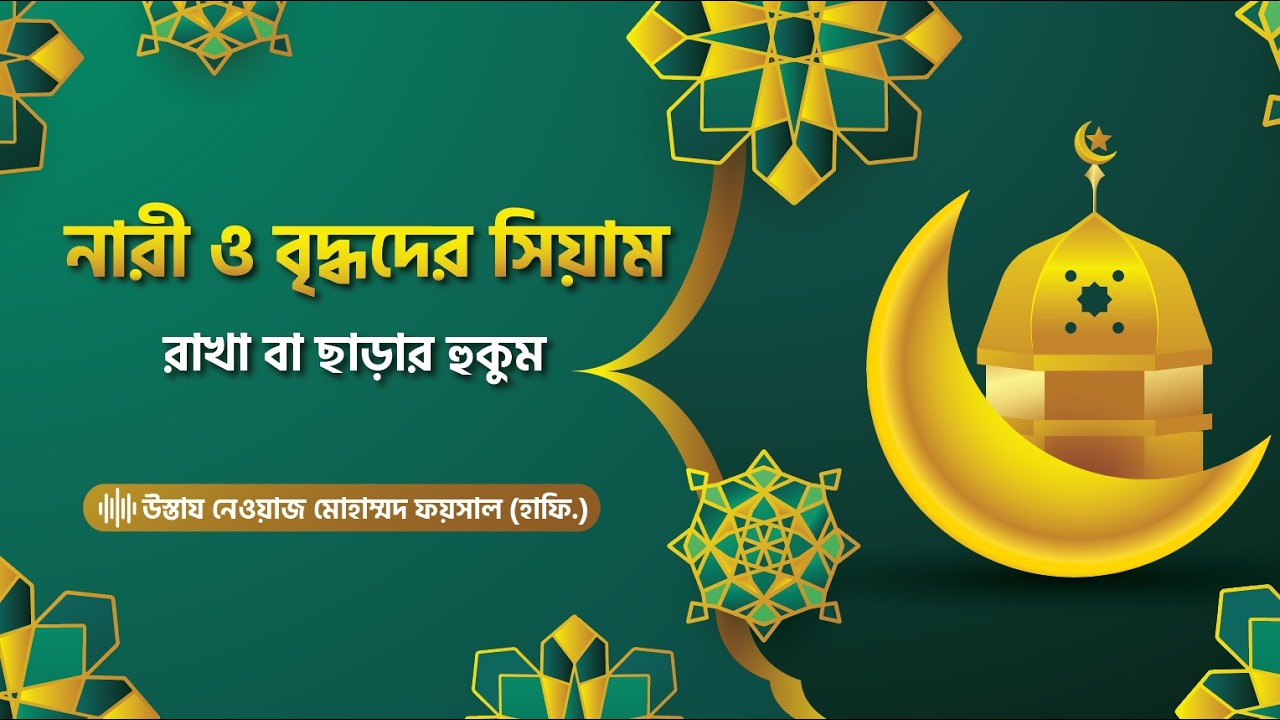 রোজার বিধান (২): নারী ও বৃদ্ধদের জন্য বিশেষ মাসআলা। উস্তায নেওয়াজ মোহাম্মদ ফয়সাল (হাফি.)