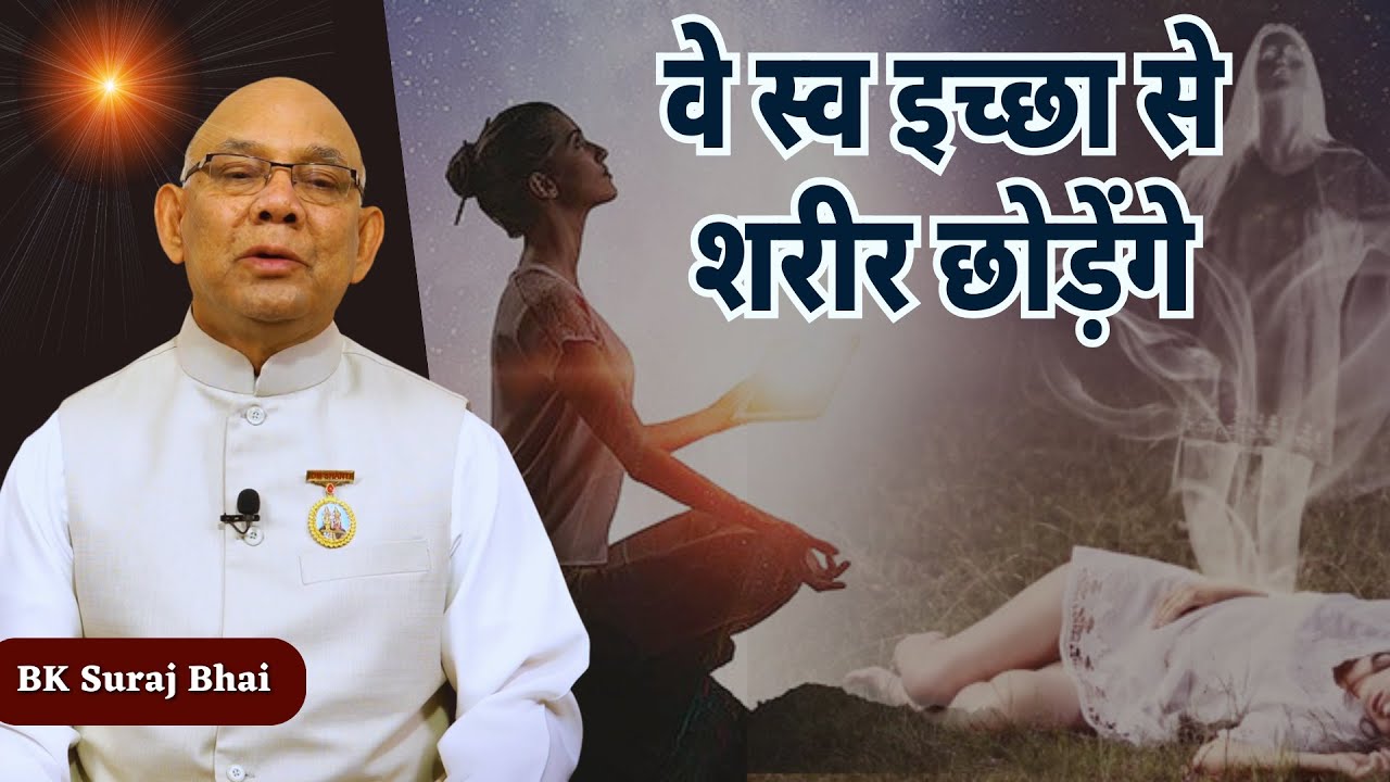 वे स्व इच्छा से शरीर छोड़ेंगे |  सूरज भाई जी | BK Suraj Bhaji | BK Class @rajyogibksuraj