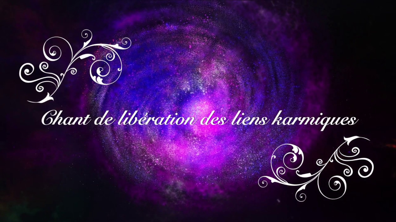 Chant de lib&eacute;ration des liens karmiques