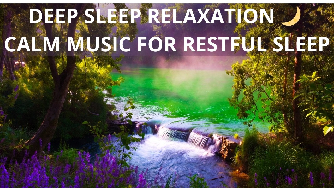 Deep Sleep Relaxation 🌙 Calm Music for Restful Sleep