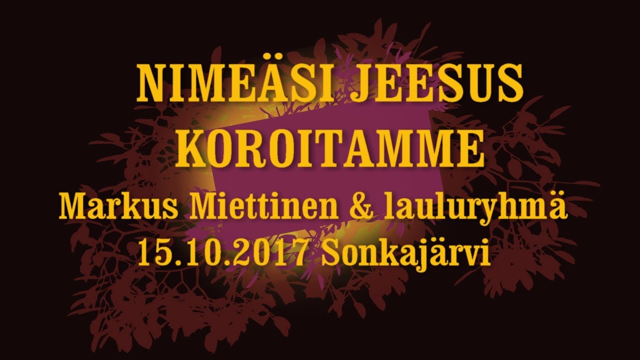 NIMEÄSI JEESUS KOROITAMME - Markus Miettinen & lauluryhmä - 15.10.2017 Sonkajärvi