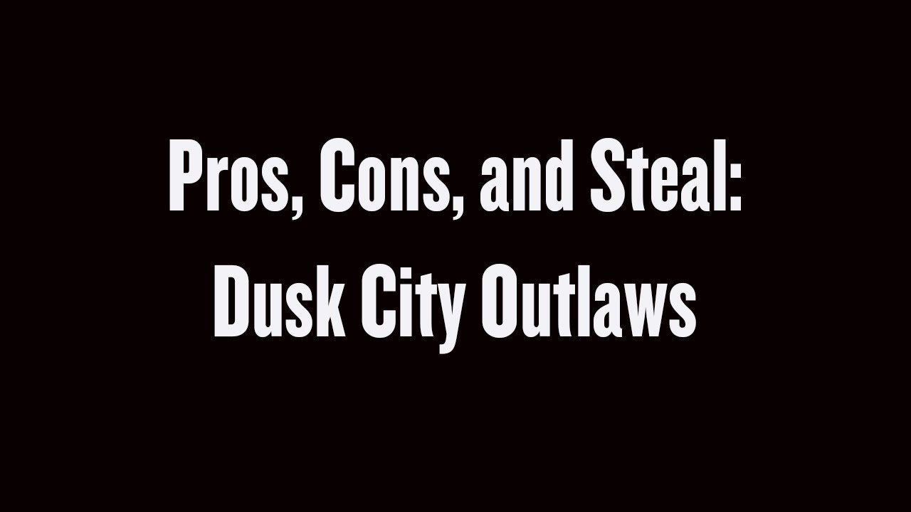 Pros, Cons, and Steal: Dusk City Outlaws