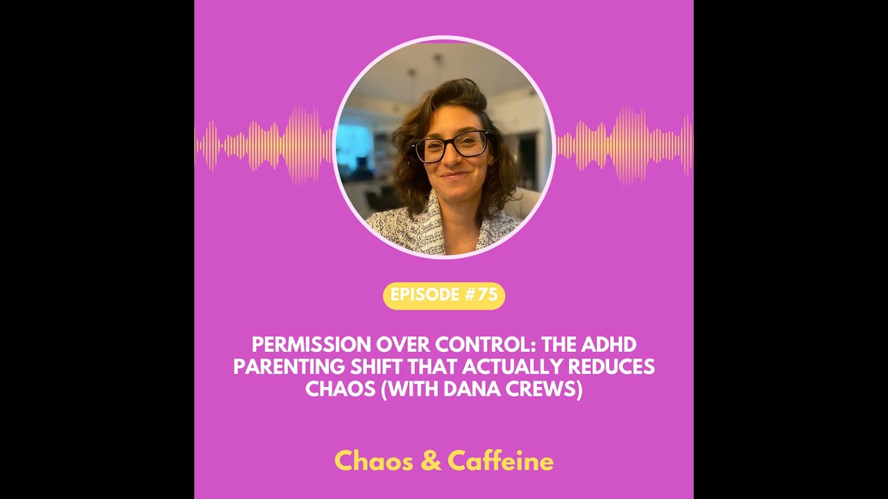 Permission Over Control: The ADHD Parenting Shift That Actually Reduces Chaos (With Dana Crews)