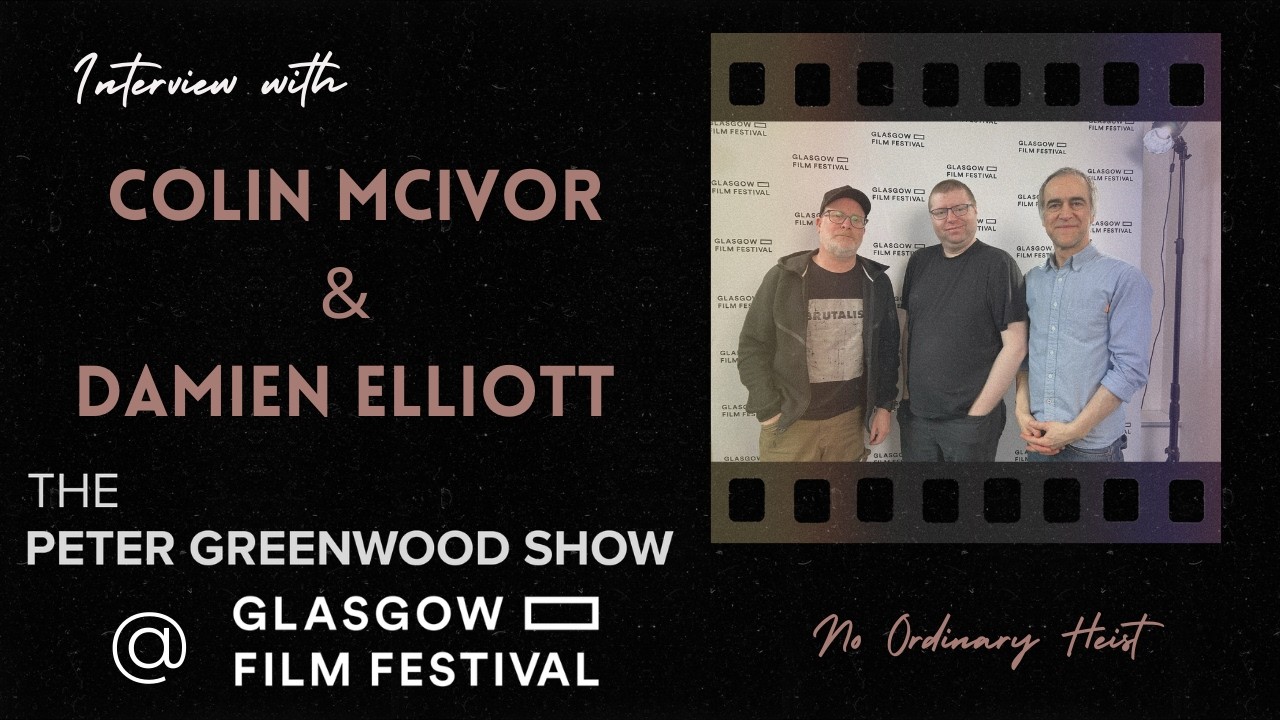 Colin & Damien from No Ordinary Heist - The Peter Greenwood Show @GlasgowFilmFestival