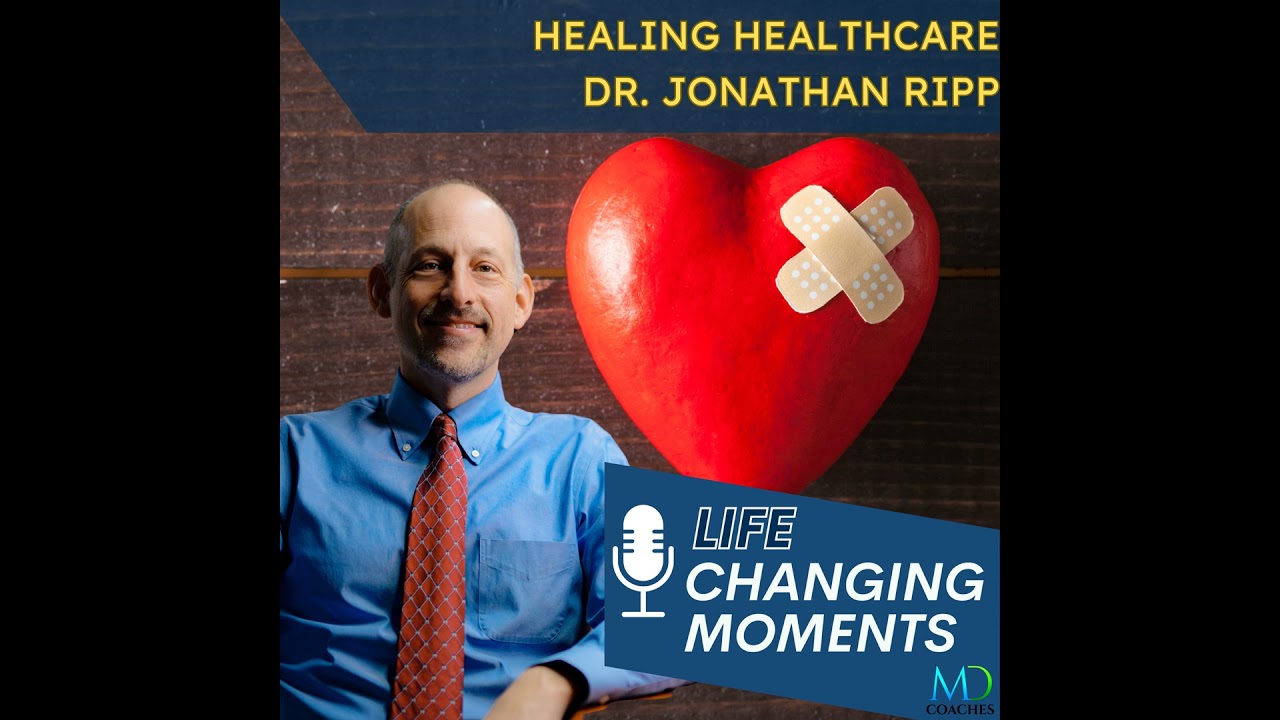 Life Changing Moments: Healing Healthcare, with Dr. Jonathan Ripp
