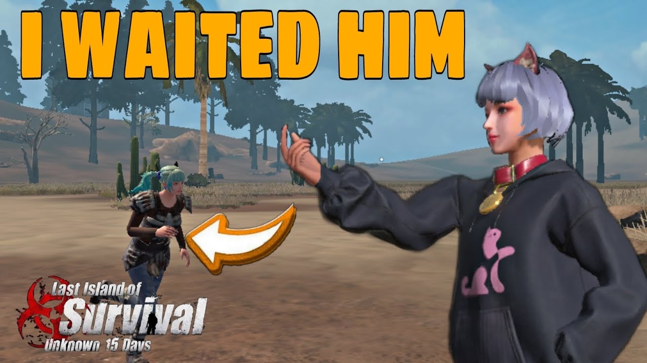 I waited him at his base Last Island of Survival