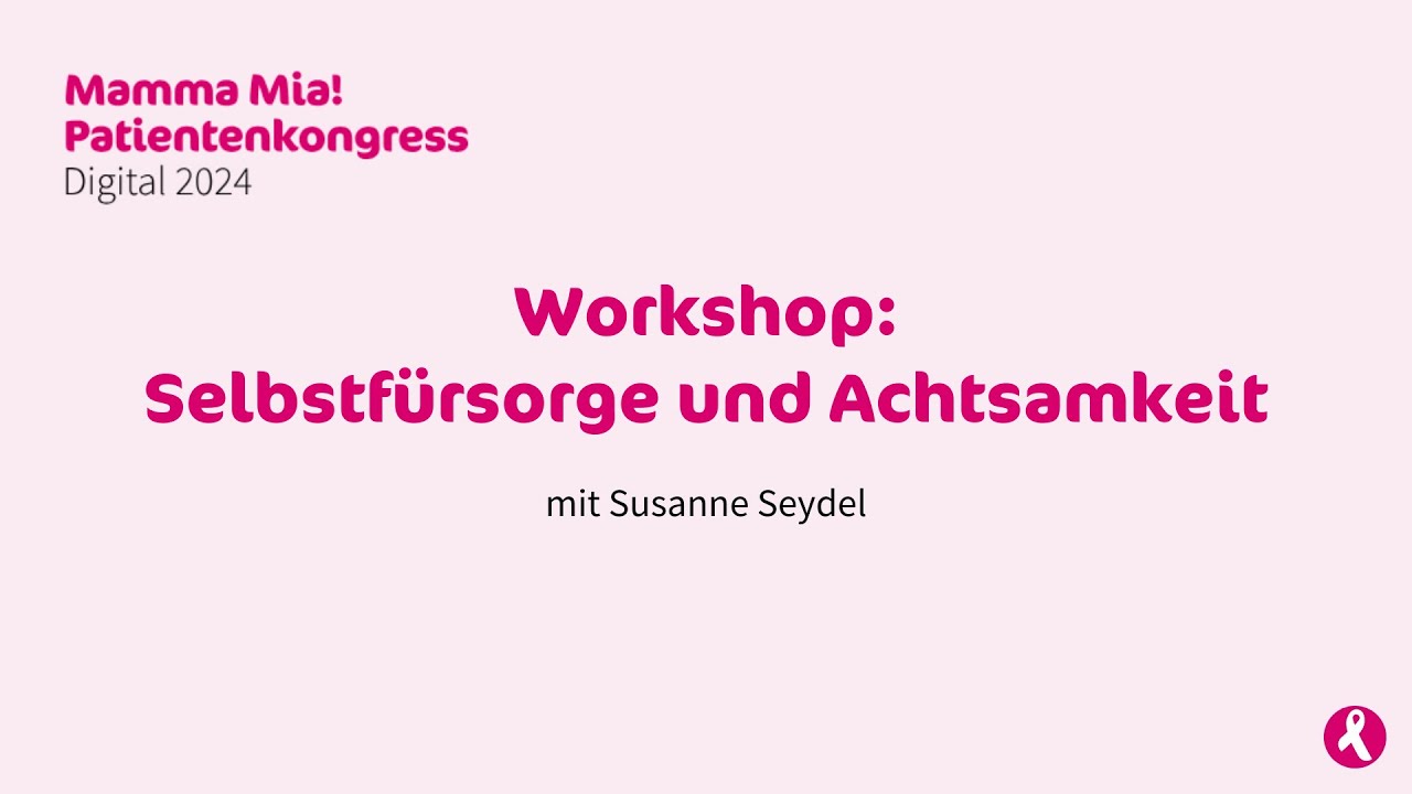 Denk an Dich! Reise zu Selbstfürsorge und Achtsamkeit - Mamma Mia! Patientenkongress 2024