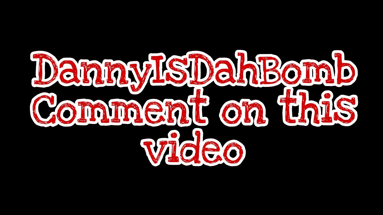 #DannyIsDahBomb will Comment on this video #dannyisdahbomb #trycs