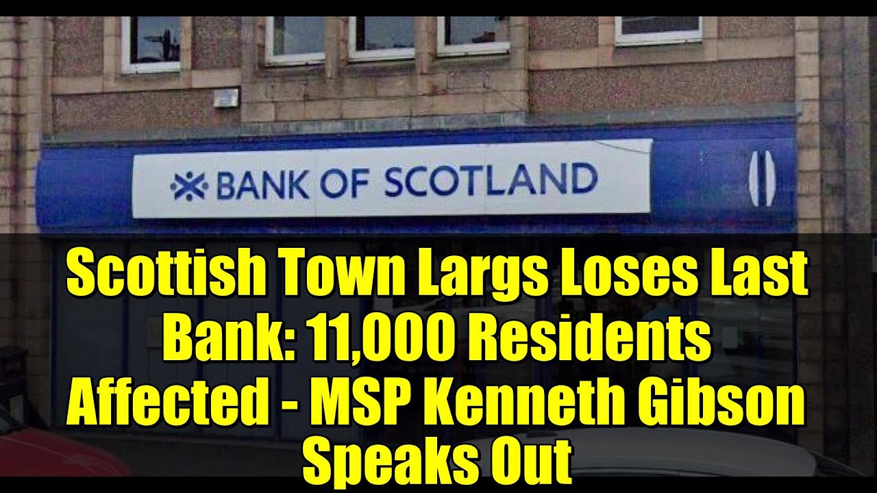 Scottish Town Largs Loses Last Bank: 11,000 Residents Affected - MSP Kenneth Gibson Speaks Out