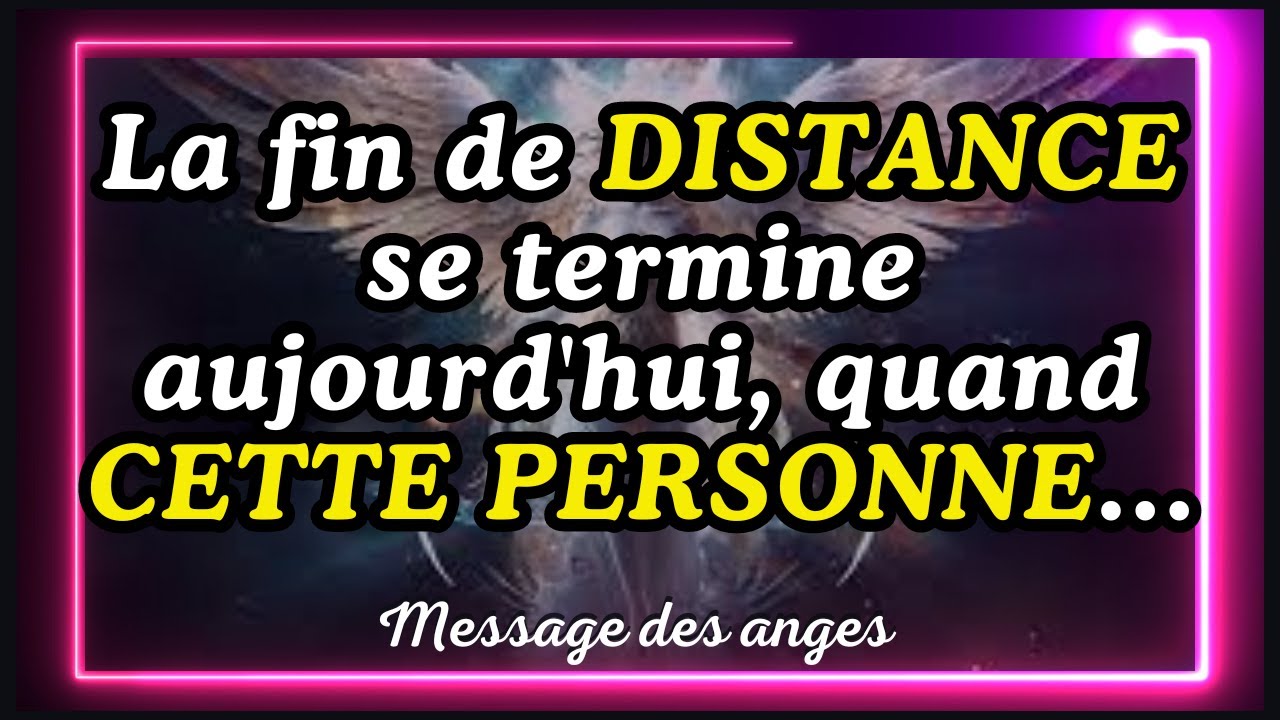 💌 La fin de DISTANCE se termine aujourd'hui, quand CETTE PERSONNE...message des anges