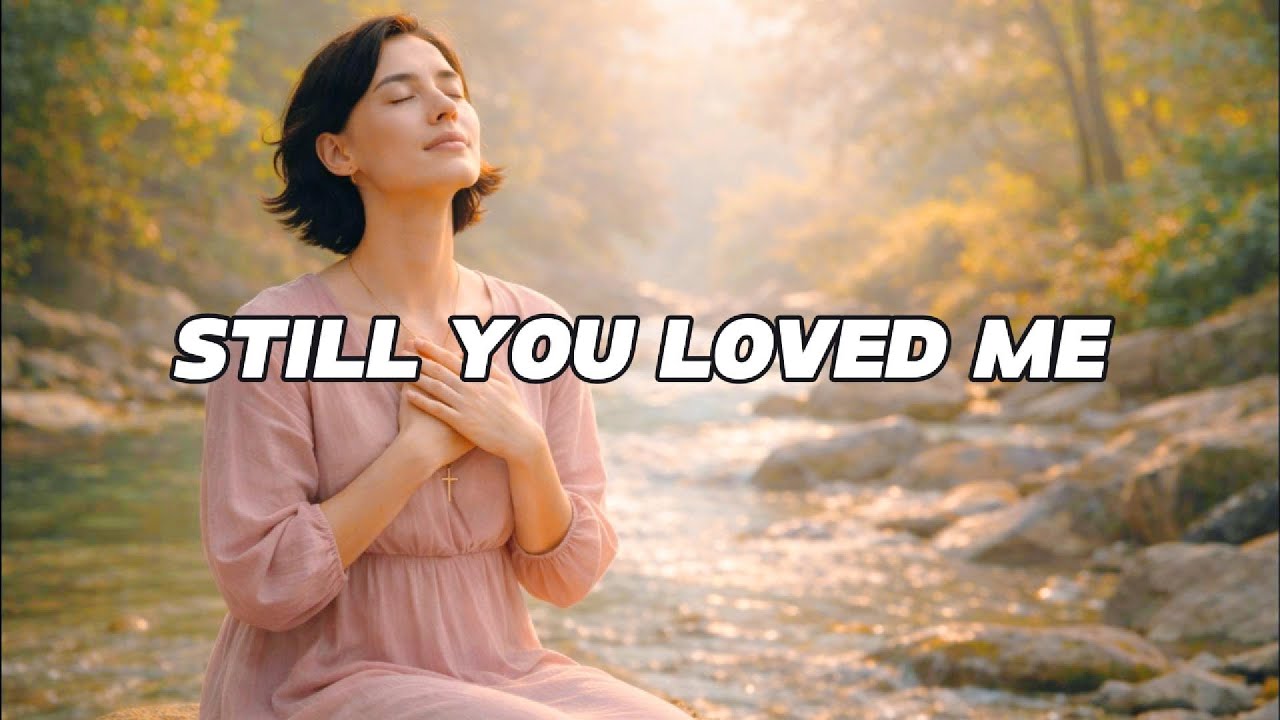 Still You Loved Me | Gospel Worship Song of Grace and Redemption