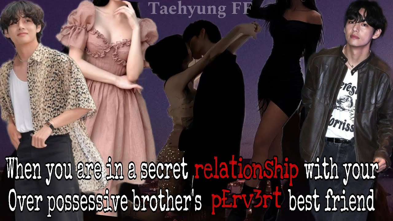 You are in a secret relationship with your over possessive brother's p3rv£rt bestie||Taehyung FF||