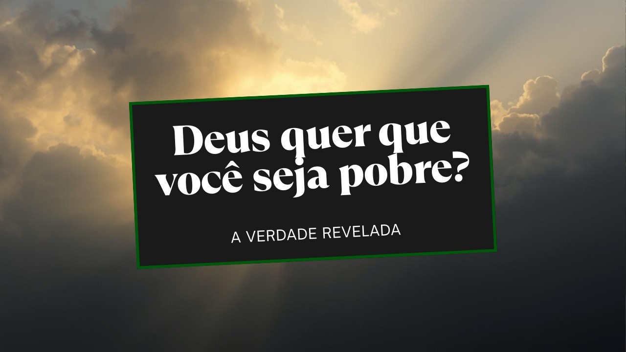 Deus quer que você seja pobre?