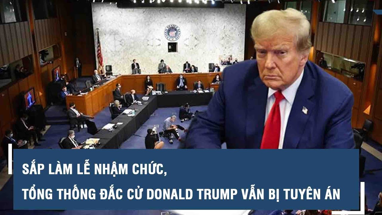 Sắp làm lễ nhậm chức, Tổng thống đắc cử Donald Trump vẫn bị tuyên án