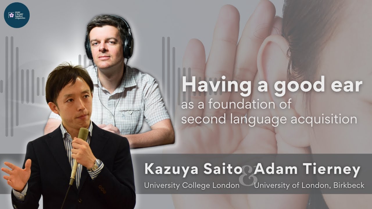 Drs. Kazuya Saito & Adam Tierney - Having a good ear as a foundation of second language acquisition