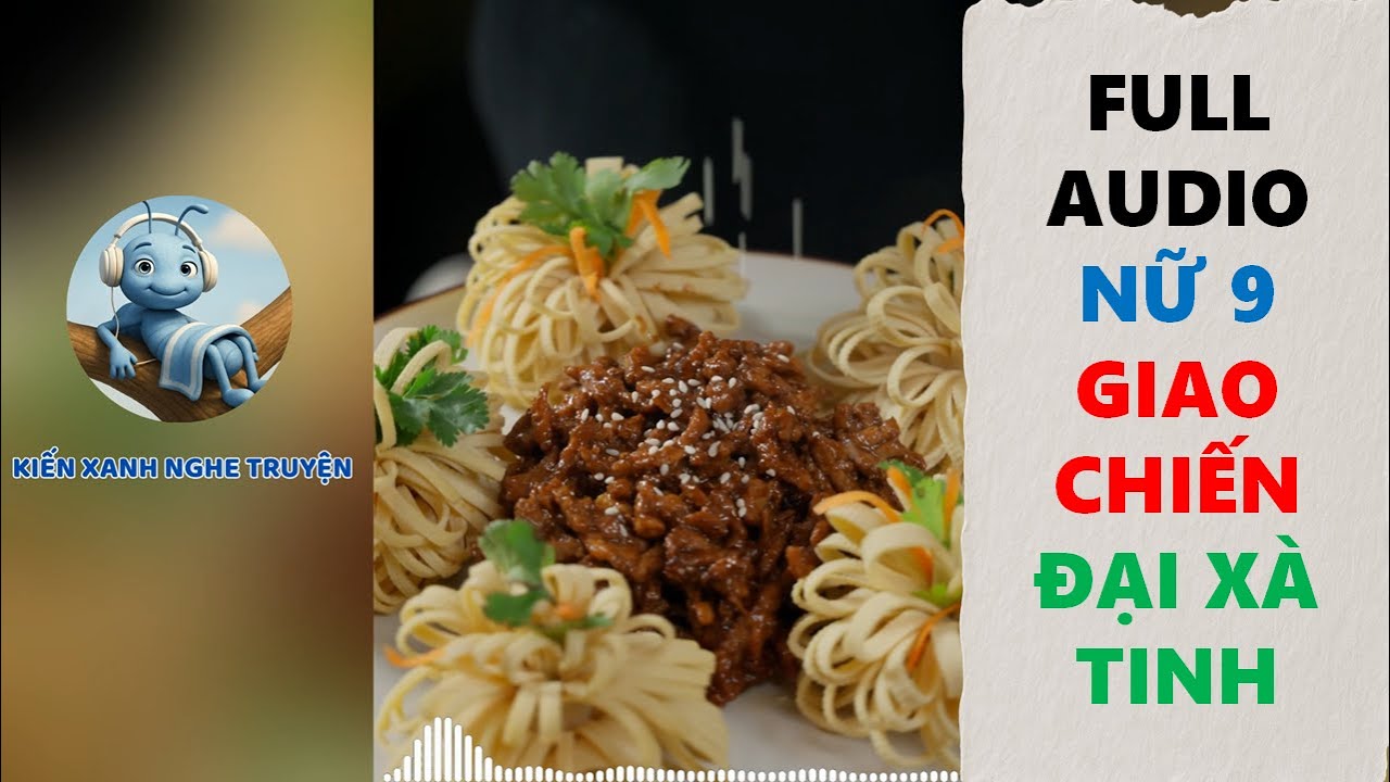 FULL AUDIO NỮ 9 GIAO CHIẾN ĐẠI XÀ TINH - KIẾN XANH NGHE TRUYỆN TẬP KỶ NIỆM