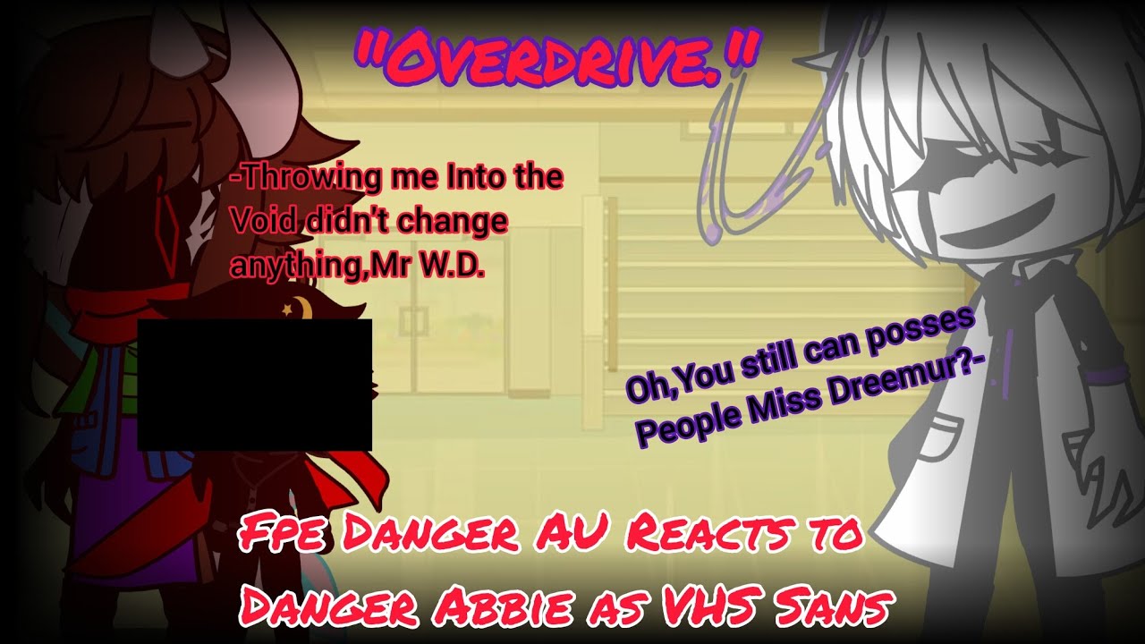 Fpe Danger AU Reacts to Danger Abbie as VHS Sans(Full fight)